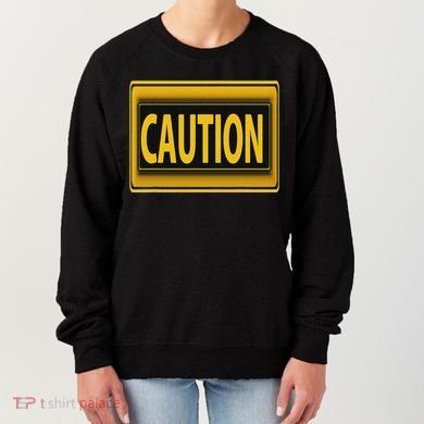Caution Caution Warning Watch Out Proceed With Care Women's Sweatshirt