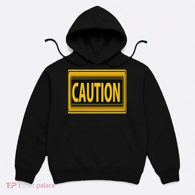 Caution Caution Warning Watch Out Proceed With Care Hoodie