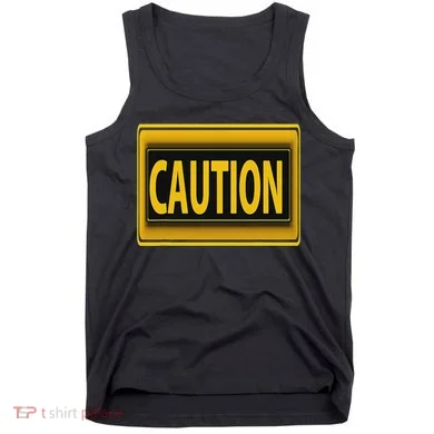 Caution Caution Warning Watch Out Proceed With Care Tank Top