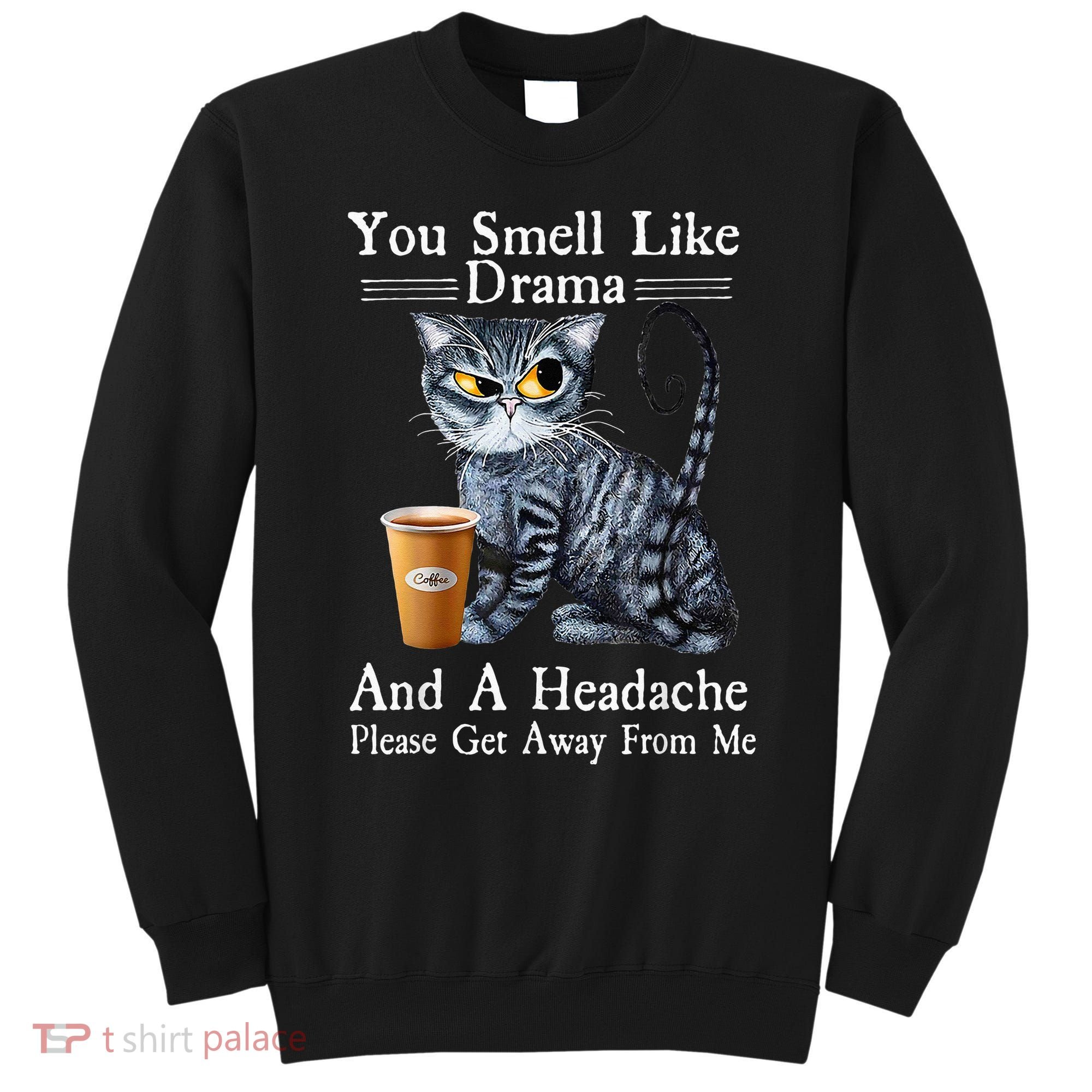 Coffee Cat You Smell Like Drama And A Headache Funny Sweatshirt