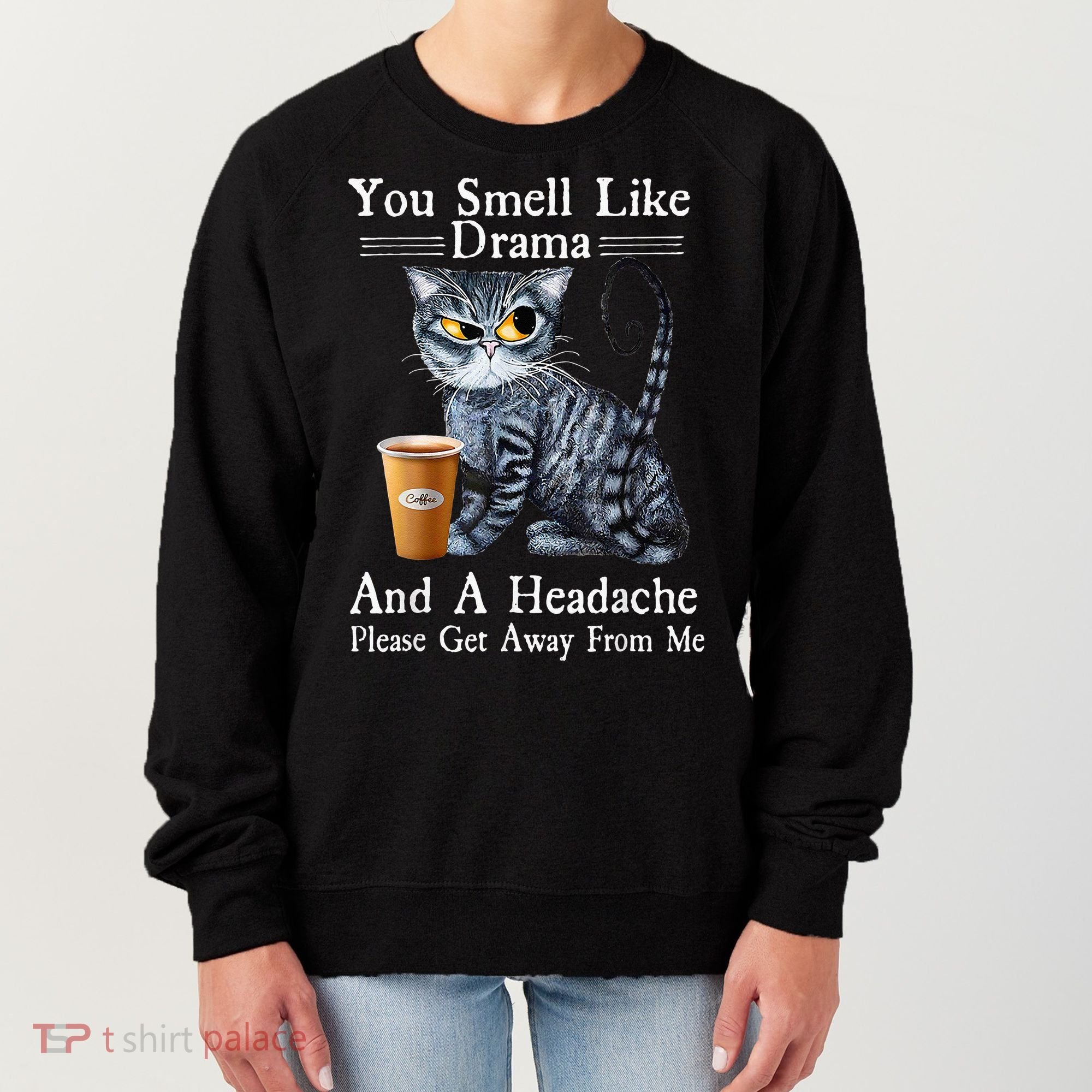 Coffee Cat You Smell Like Drama And A Headache Funny Women's Sweatshirt