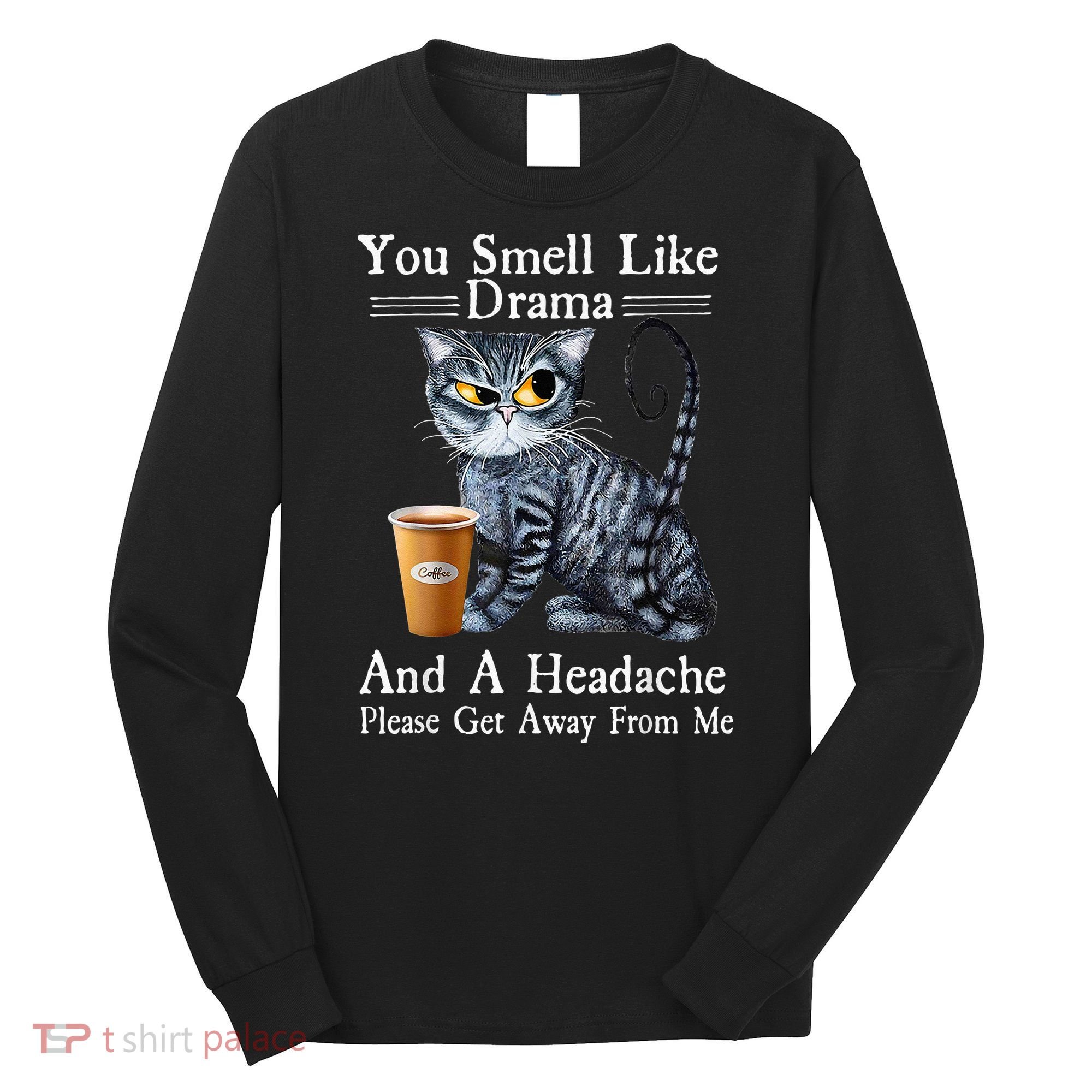 Coffee Cat You Smell Like Drama And A Headache Funny Long Sleeve Shirt