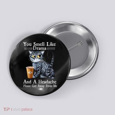 Coffee Cat You Smell Like Drama And A Headache Funny Button