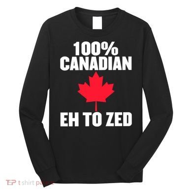 Canada Day 100% Canadian Eh To Zed Long Sleeve Shirt