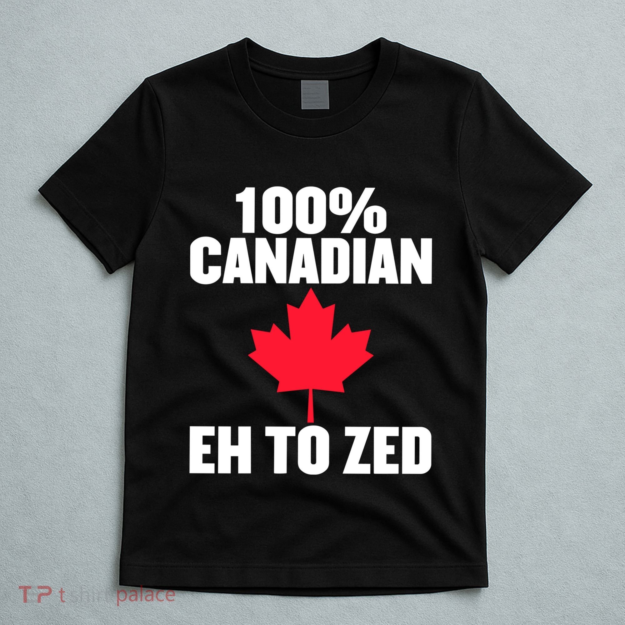 Canada Day 100% Canadian Eh To Zed T-Shirt