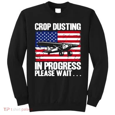 Crop Duster American Crop Dusting In Progress Please Wait Sweatshirt