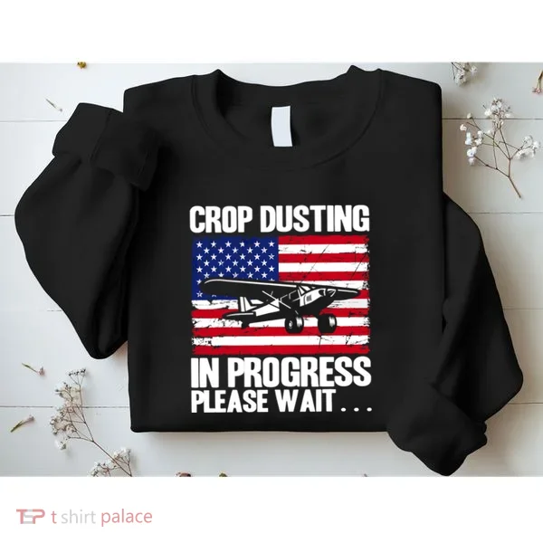 Crop Duster American Crop Dusting In Progress Please Wait Sweatshirt