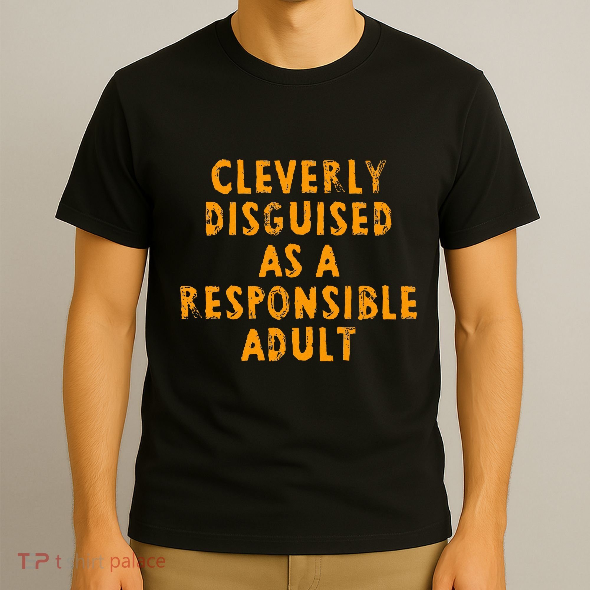Cleverly Disguised As A Responsible T-Shirt