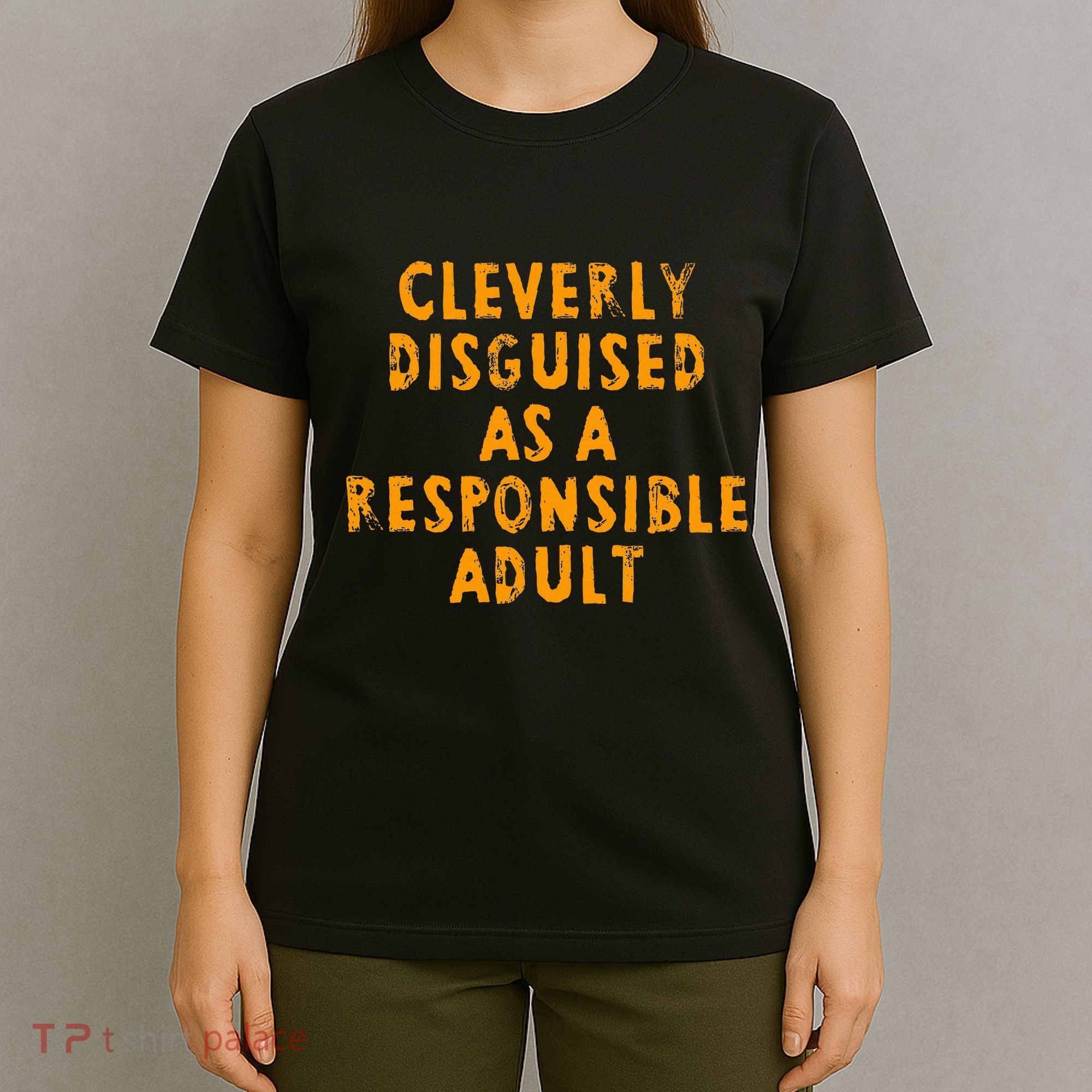 Cleverly Disguised As A Responsible T-Shirt