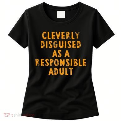 Cleverly Disguised As A Responsible Women's T-Shirt