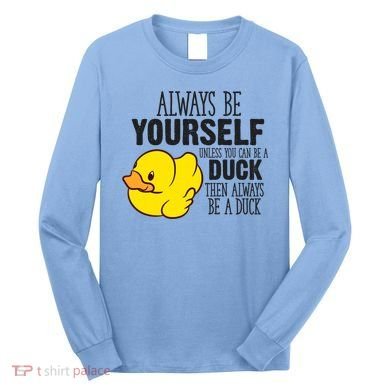 Cute Duck Always Be Yourself Unless You Can Be A Duck Gift Long Sleeve Shirt