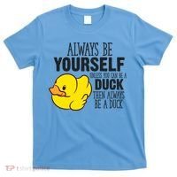 Cute Duck Always Be Yourself Unless You Can Be A Duck Gift T-Shirt thumb 0