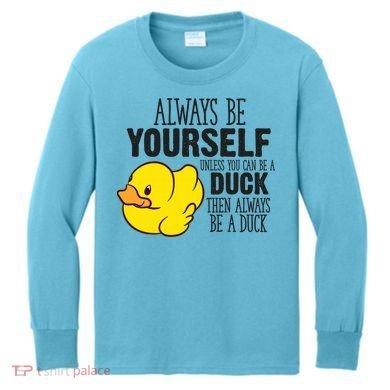 Cute Duck Always Be Yourself Unless You Can Be A Duck Gift Kids Long Sleeve Shirt