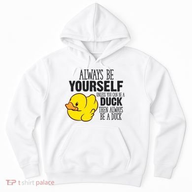 Cute Duck Always Be Yourself Unless You Can Be A Duck Gift Hoodie