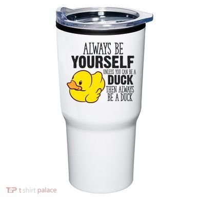 Cute Duck Always Be Yourself Unless You Can Be A Duck Gift Tumbler