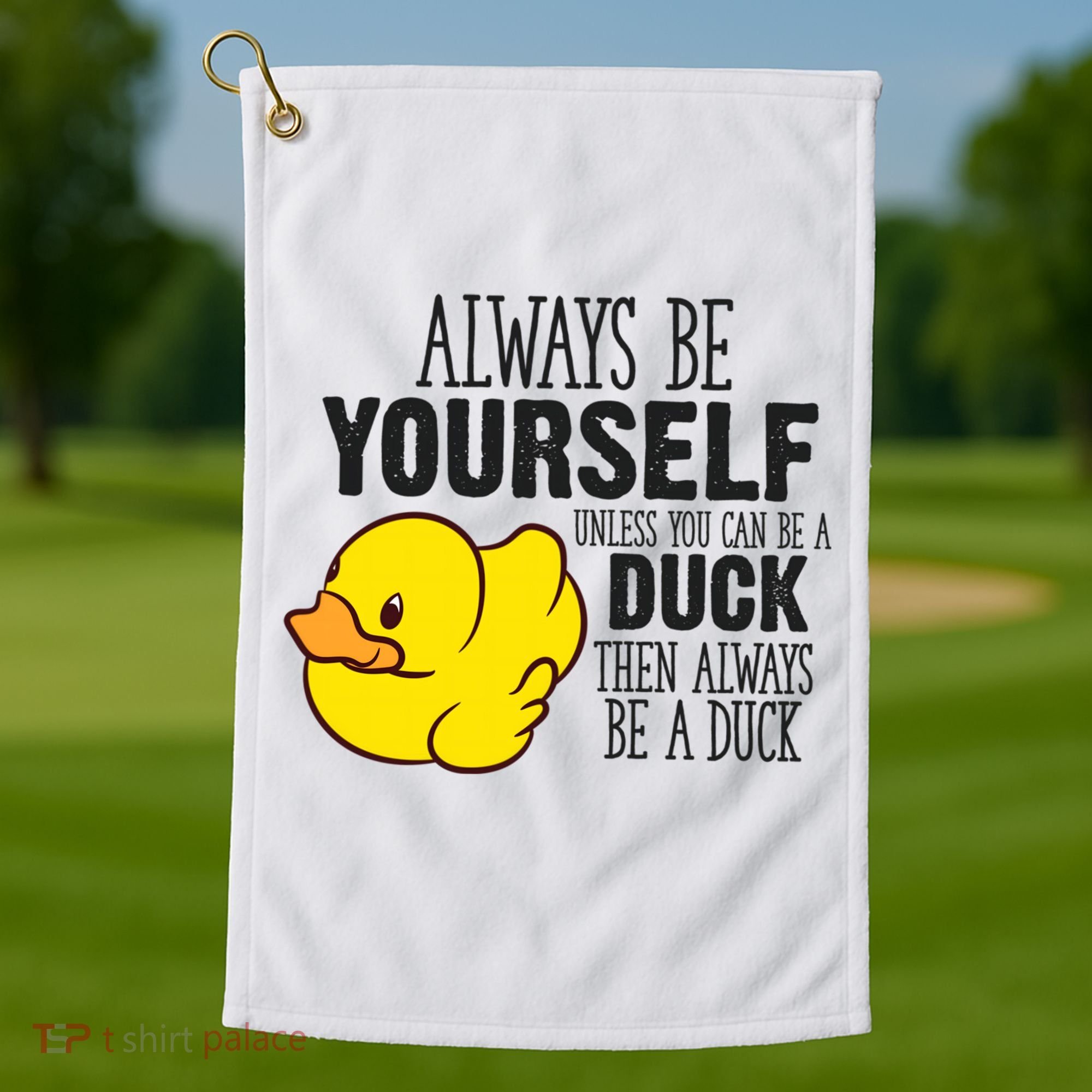 Cute Duck Always Be Yourself Unless You Can Be A Duck Gift Golf Towel