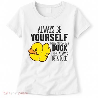 Cute Duck Always Be Yourself Unless You Can Be A Duck Gift Women's T-Shirt