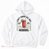 Cant Drink All Day If You Don't Start In The Morning Hoodie thumb 0