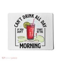 Cant Drink All Day If You Don't Start In The Morning Mousepad thumb 0