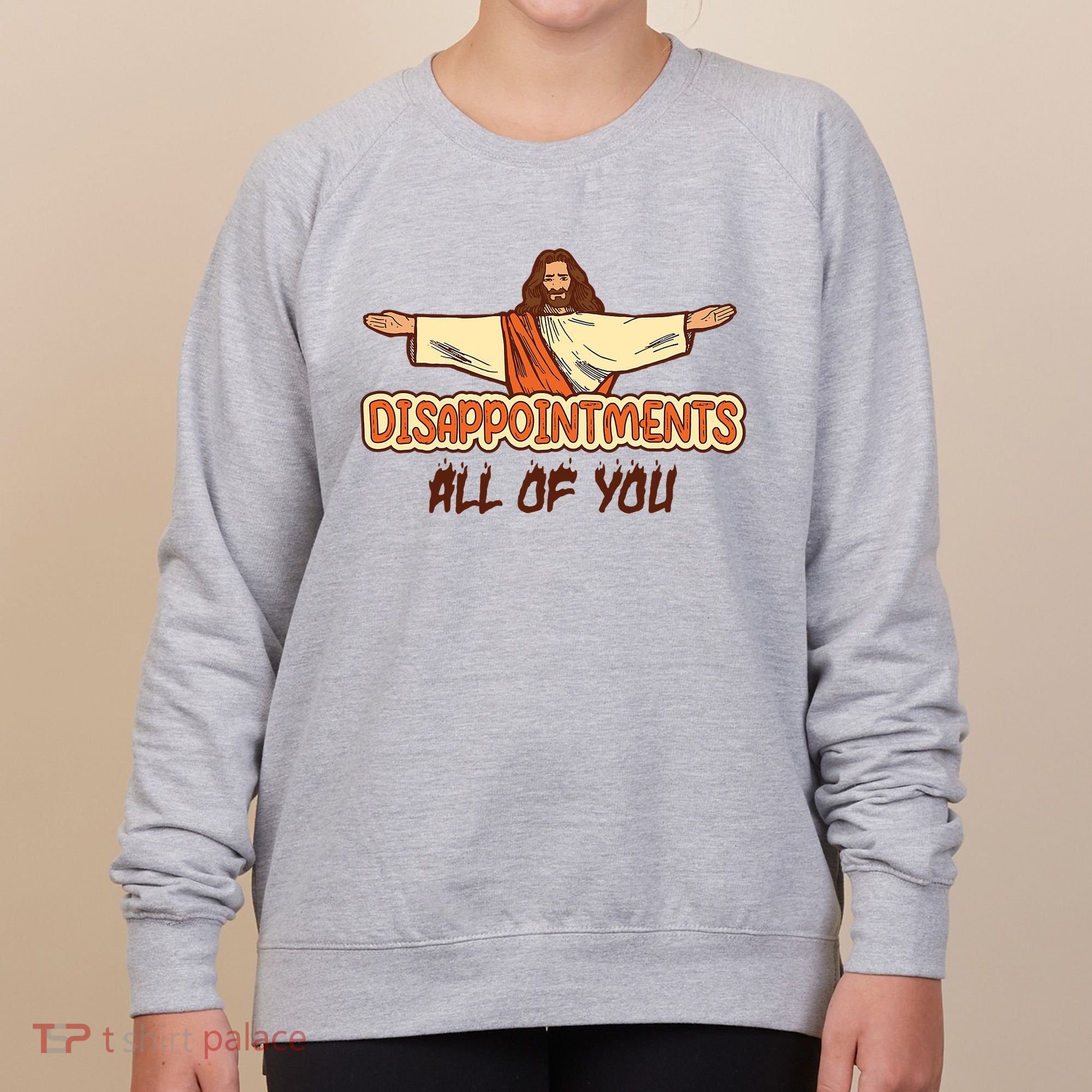 Christian Disappointments All Of You Jesus Sarcastic Humor Women's Sweatshirt