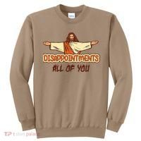 Christian Disappointments All Of You Jesus Sarcastic Humor Sweatshirt thumb 0