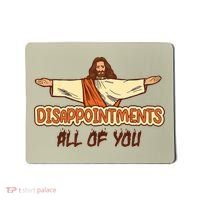 Christian Disappointments All Of You Jesus Sarcastic Humor Mousepad thumb 0
