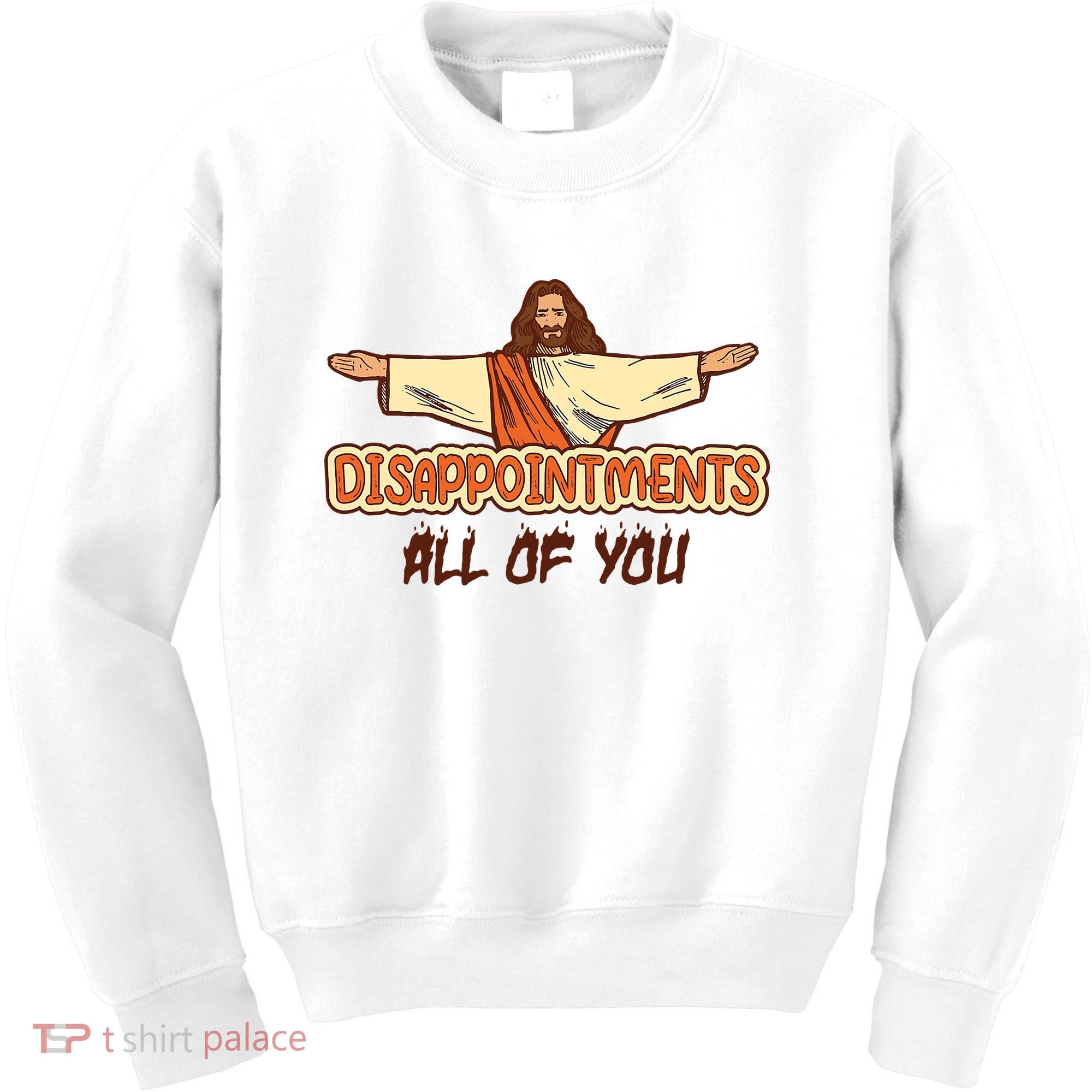 Christian Disappointments All Of You Jesus Sarcastic Humor Kids Sweatshirt