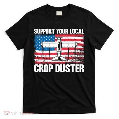 Crop Duster American Flag Support Your Local Crop Duster T-Shirt