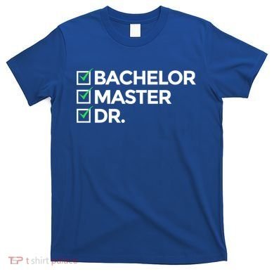 Cool Doctorate Bachelor Doctors Masters Degree Cute Gift T-Shirt