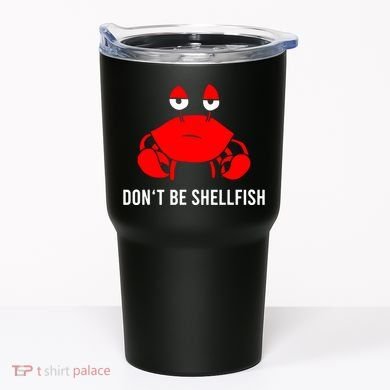 Crab DonT Be Shellfish Tumbler