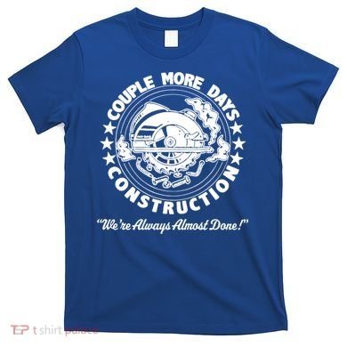 Couple Days Construction We’re Always Almost Done T-Shirt