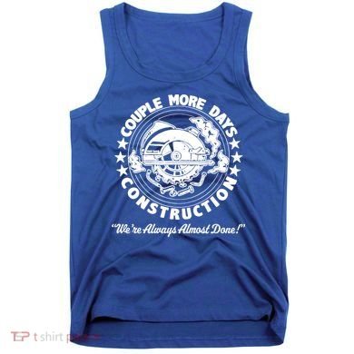 Couple Days Construction We’re Always Almost Done Tank Top
