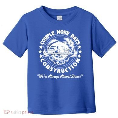 Couple Days Construction We’re Always Almost Done Toddler T-Shirt
