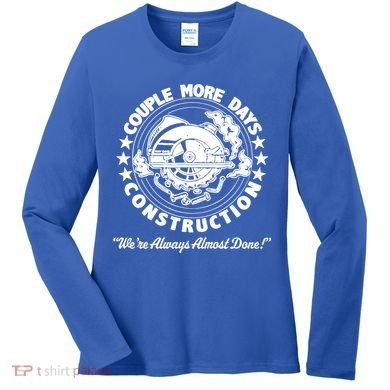 Couple Days Construction We’re Always Almost Done Women's Long Sleeve Shirt