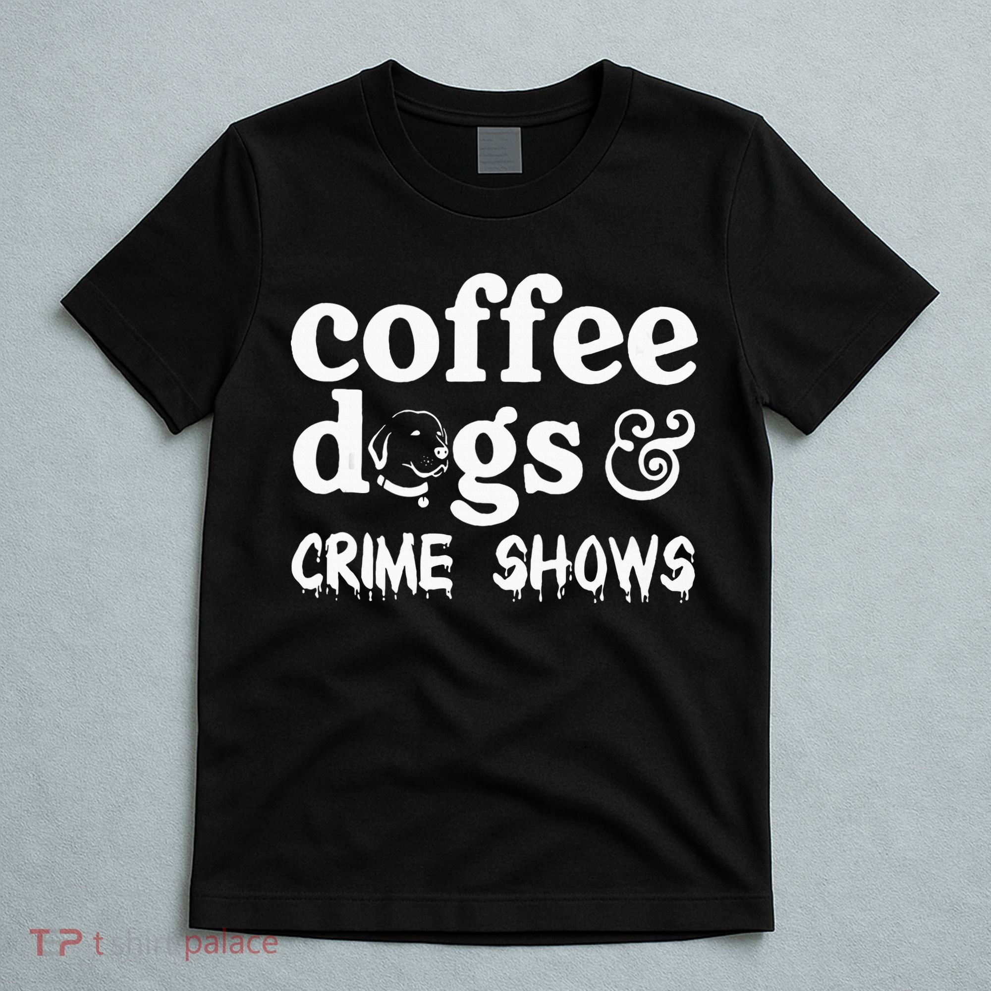 Coffee Dogs Crime Shows Funny Coffee Dog Lovers T-Shirt