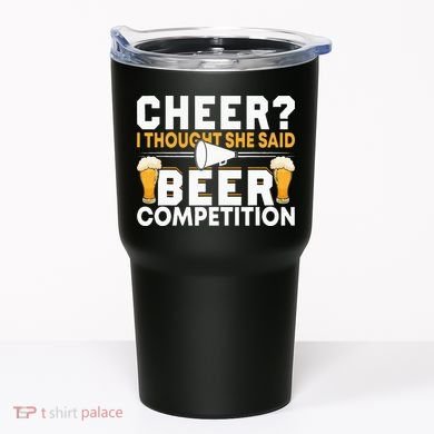 Cheer Dad Cheerleader I Thought She Said Beer Competition Tumbler