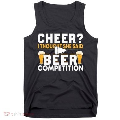 Cheer Dad Cheerleader I Thought She Said Beer Competition Tank Top