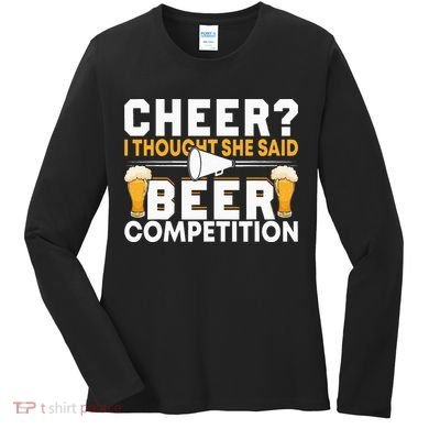 Cheer Dad Cheerleader I Thought She Said Beer Competition Women's Long Sleeve Shirt