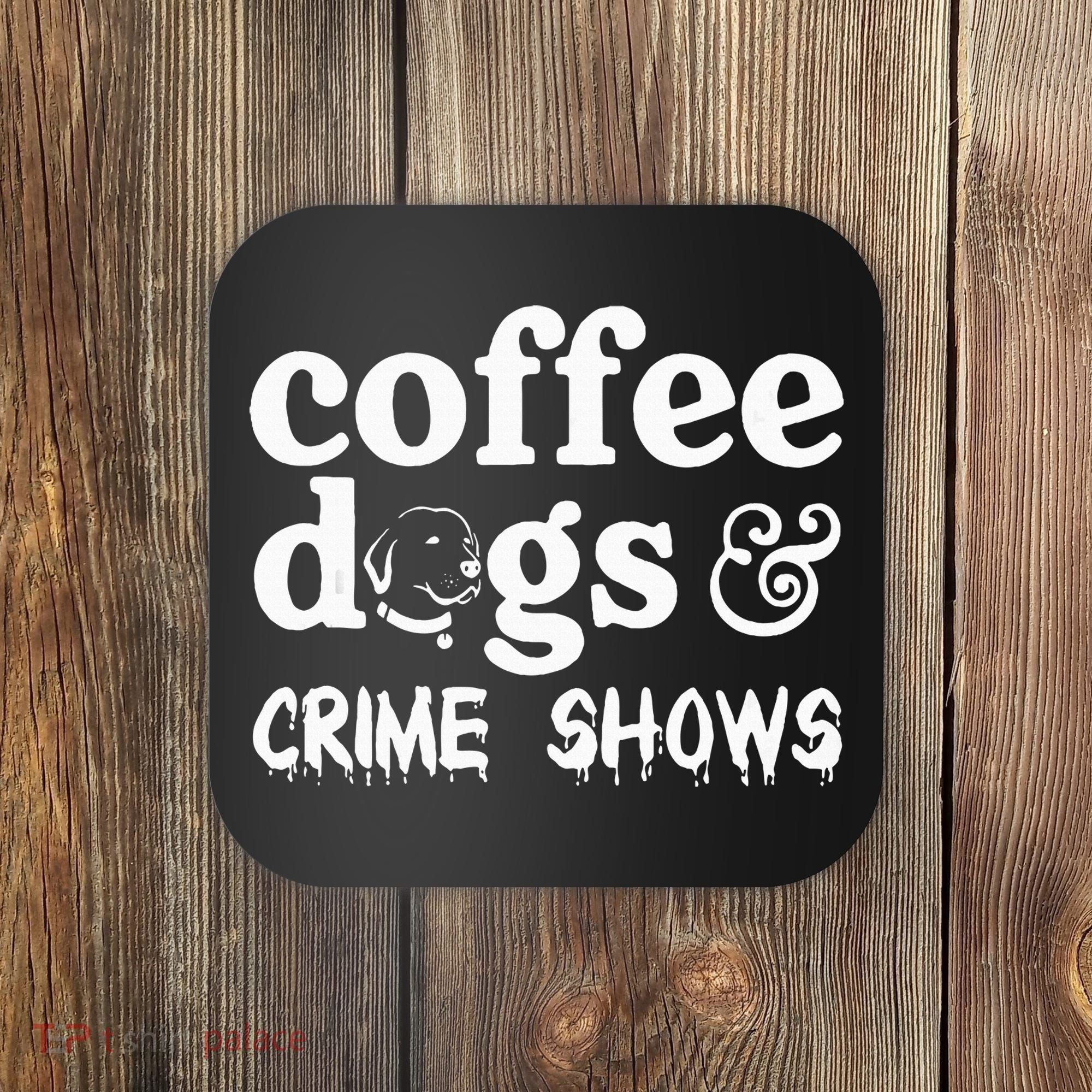 Coffee Dogs Crime Shows Funny Coffee Dog Lovers Coaster