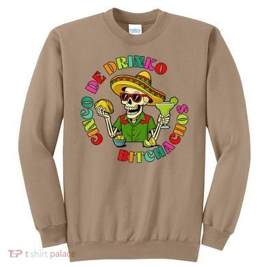 Cinco De Drink-o Bitchachos Drinking Sweatshirt