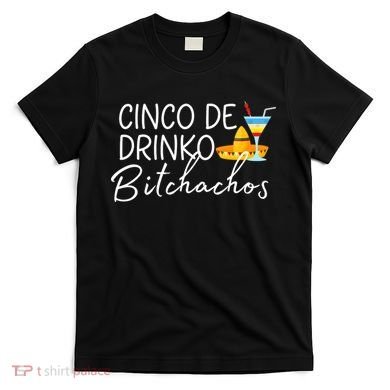 Cinco De Drinko Bitchachos Funny Cinco De Mayo Drinking T-Shirt