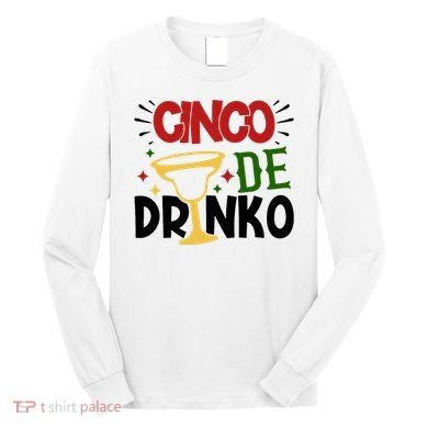 Cinco De Drinko Mexico Celebration Long Sleeve Shirt