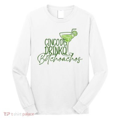 Cinco De Drinko Bitchachos Funny Cinco De Mayo Drinking Long Sleeve Shirt