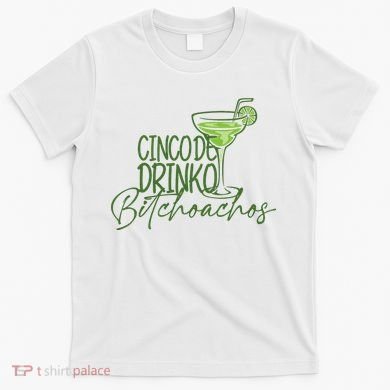 Cinco De Drinko Bitchachos Funny Cinco De Mayo Drinking T-Shirt