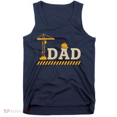 Construction Dad Funny Gift Father;s Day Tank Top