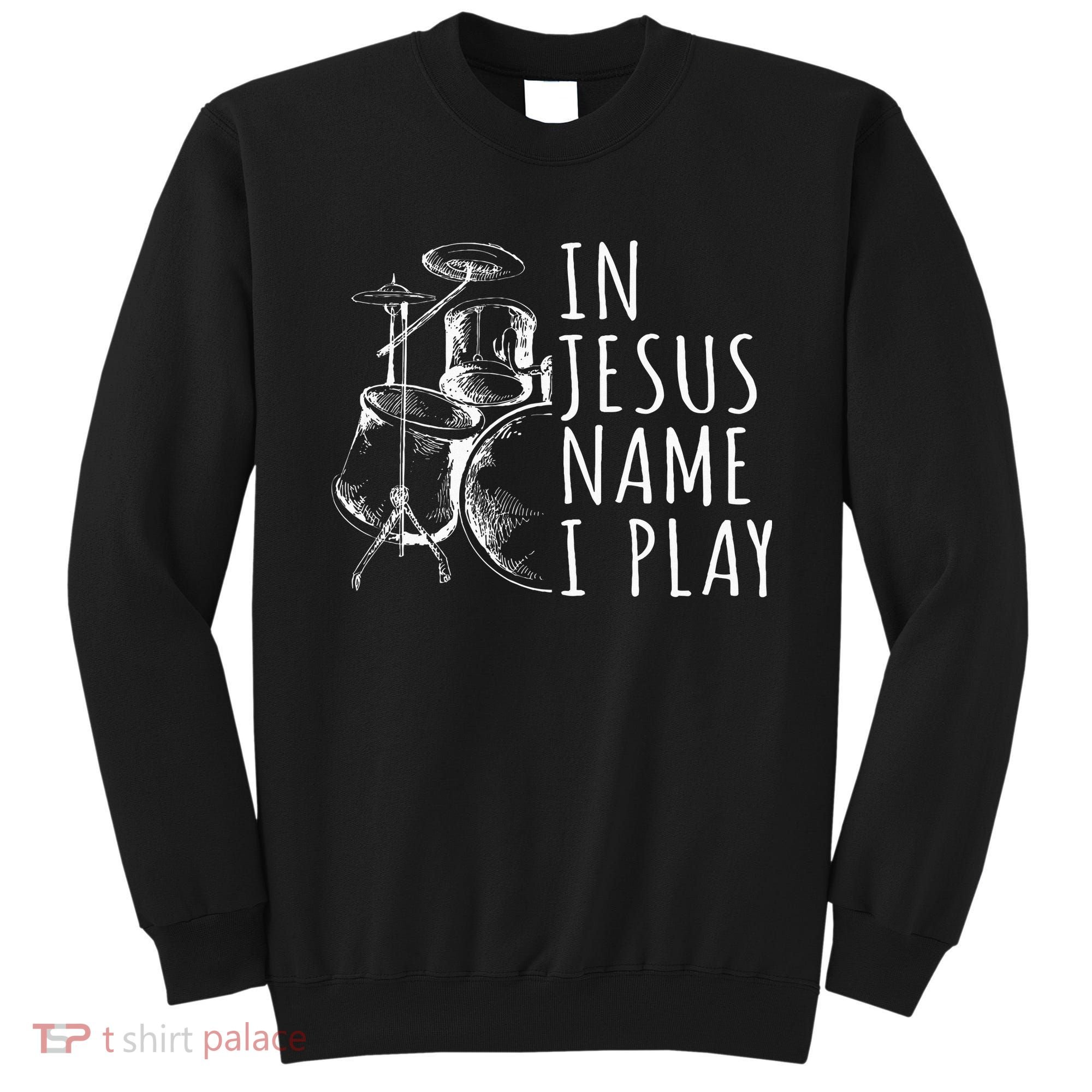 Christian Drumming In Jesus Name Play Drums Worship Drummer Sweatshirt
