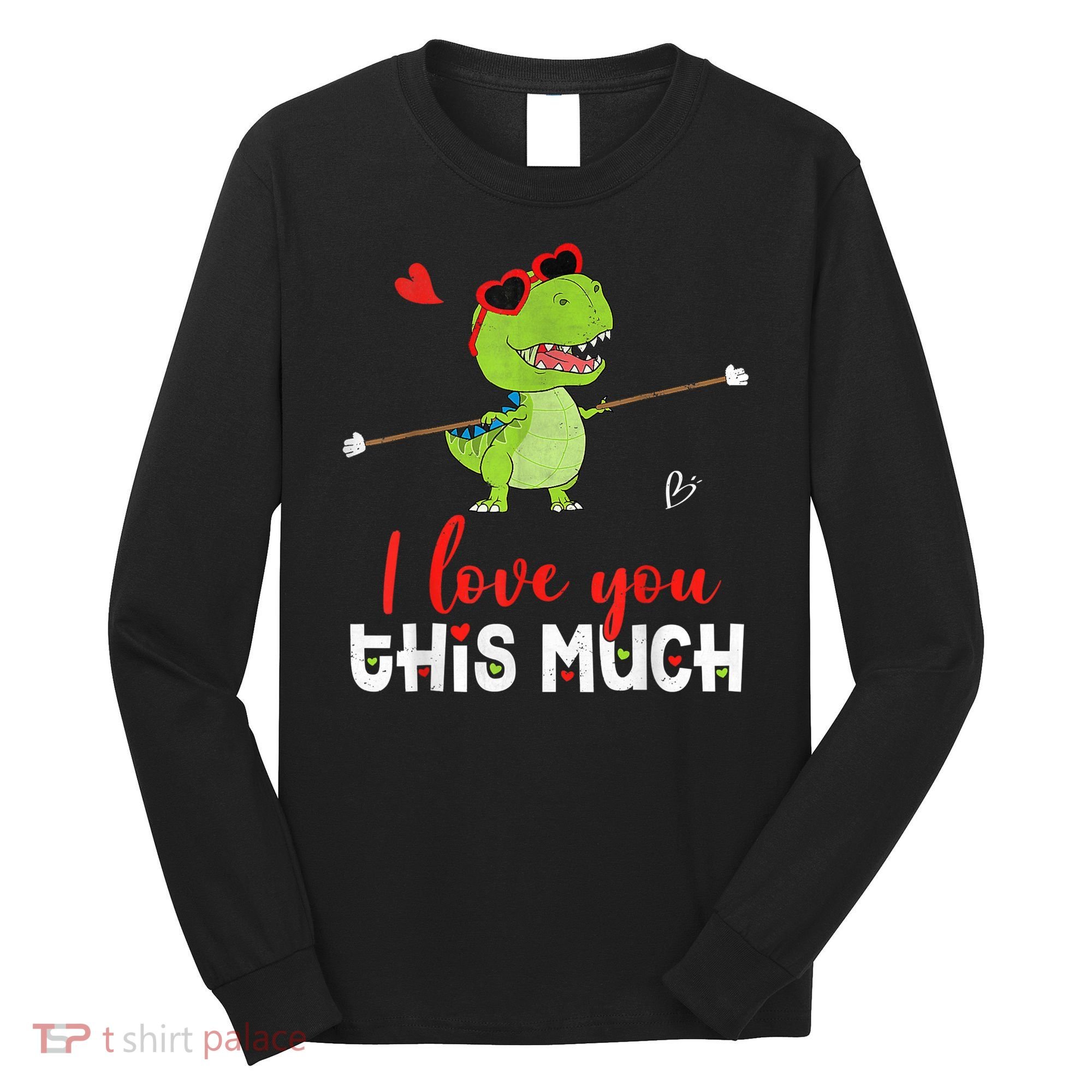 Cute Dinosaur I Love You This Much Valentines Day Trex Long Sleeve Shirt