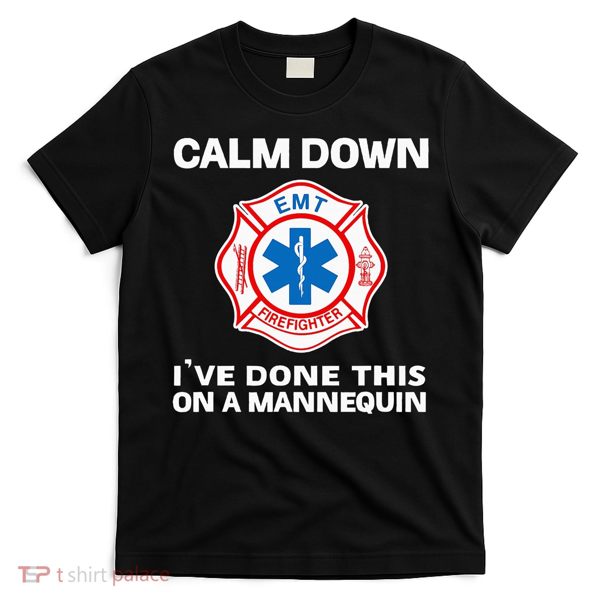 Calm Down IVe Done This On A Mannequin Funny Emt Gift Gag T-Shirt