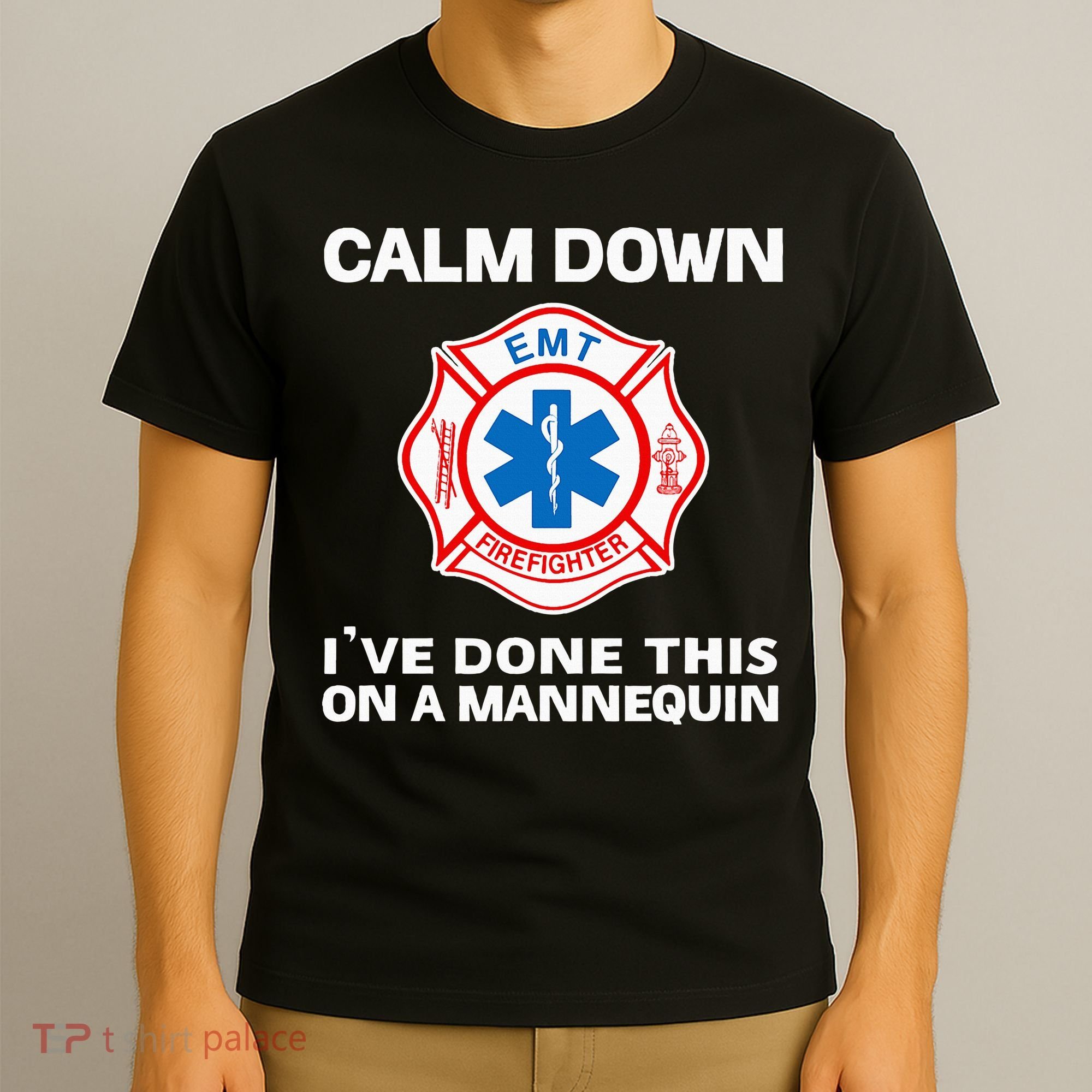Calm Down IVe Done This On A Mannequin Funny Emt Gift Gag T-Shirt