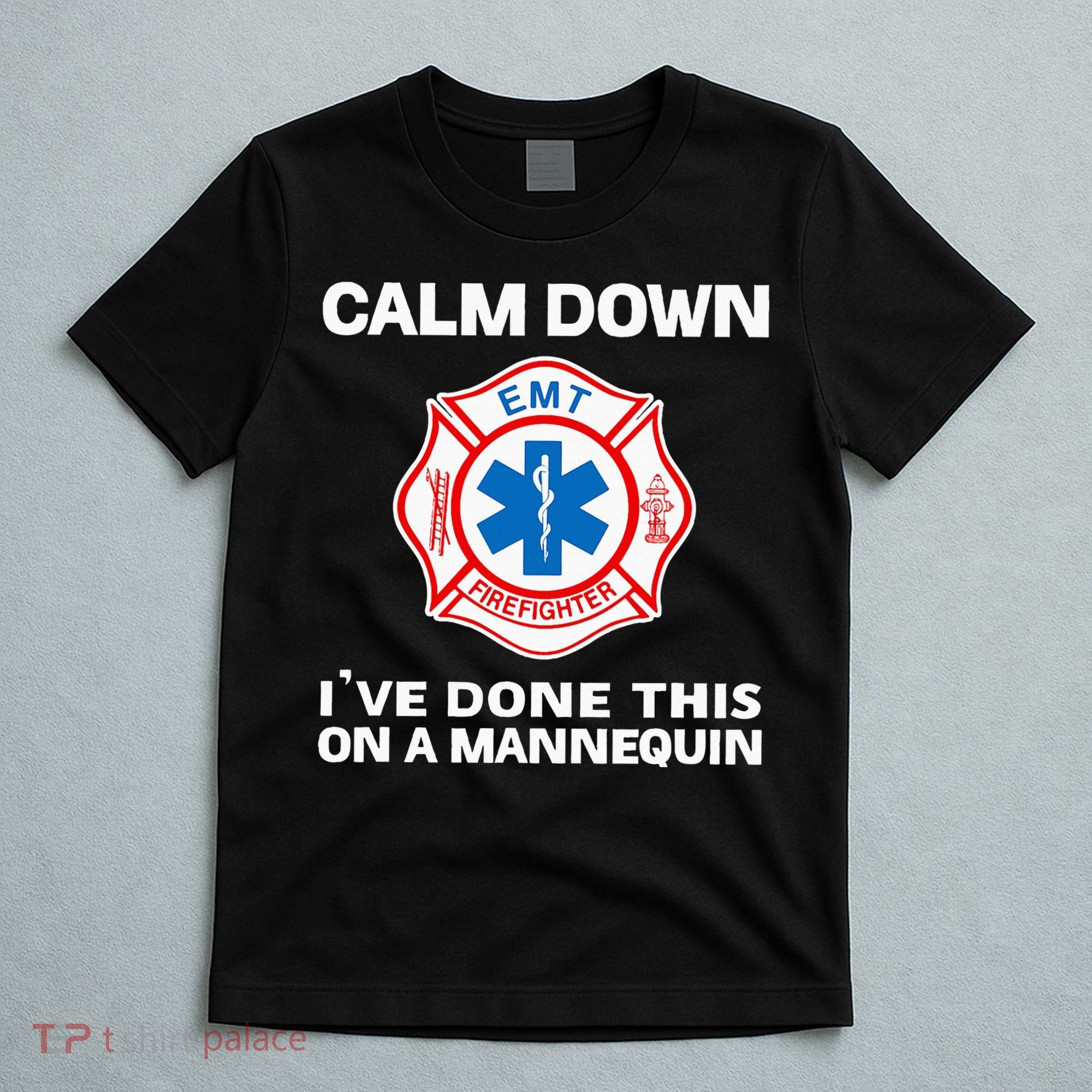 Calm Down IVe Done This On A Mannequin Funny Emt Gift Gag T-Shirt
